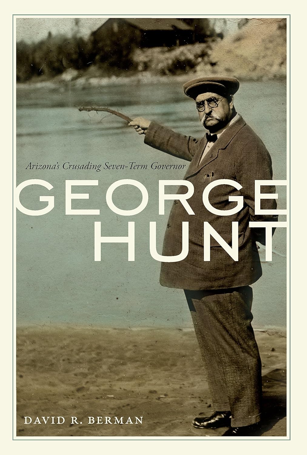 George Hunt Arizona s Crusading 7 Term Govenor Bisbee Mining George Hunt Arizona s Crusading 7 Term Govenor Bisbee Mining